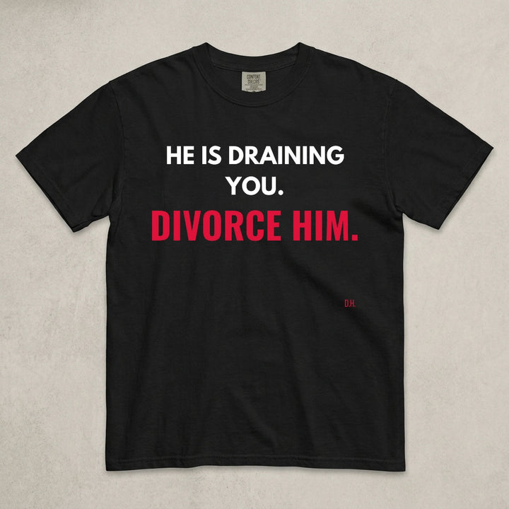 He Is Draining You Divorce Him T-Shirt
