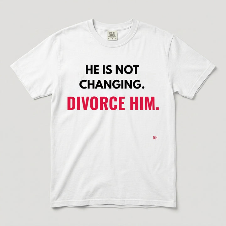 He Is Not Changing Divorce Him T-Shirt