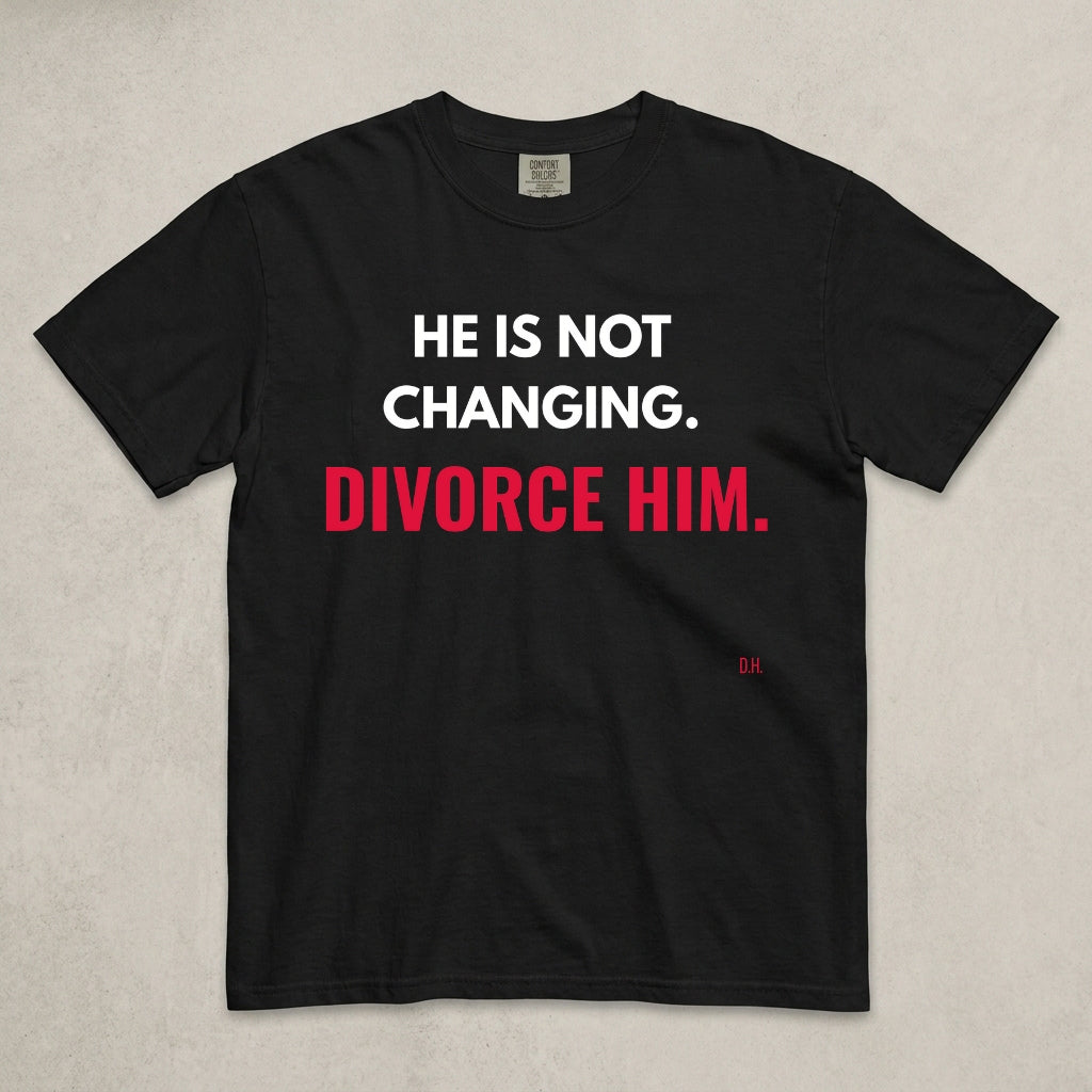 He Is Not Changing Divorce Him T-Shirt