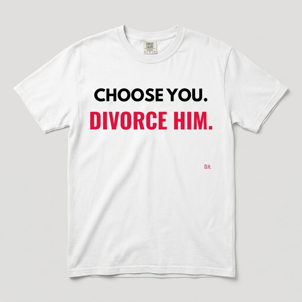 Choose You, Divorce Him T-Shirt