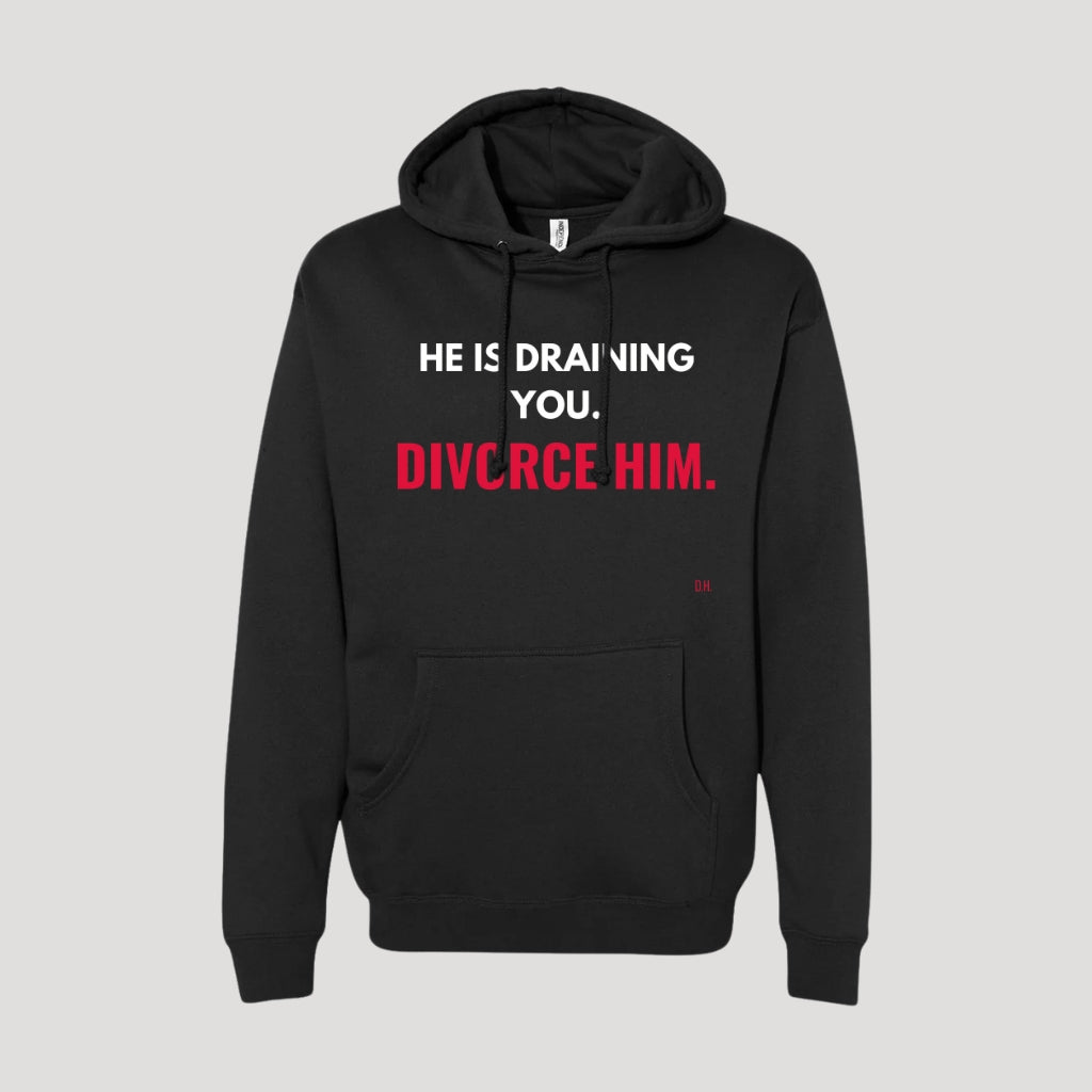 He Is Draining You Divorce Him Hoodie