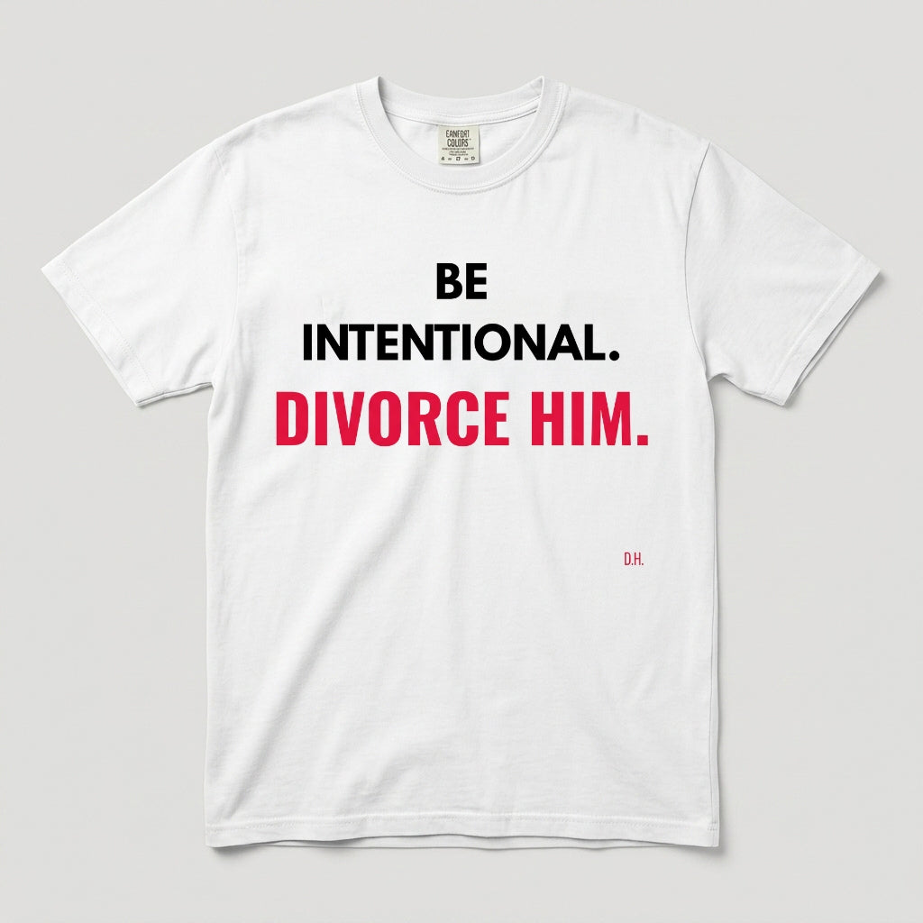 Be Intentional Divorce Him T-Shirt
