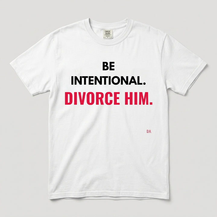Be Intentional Divorce Him T-Shirt