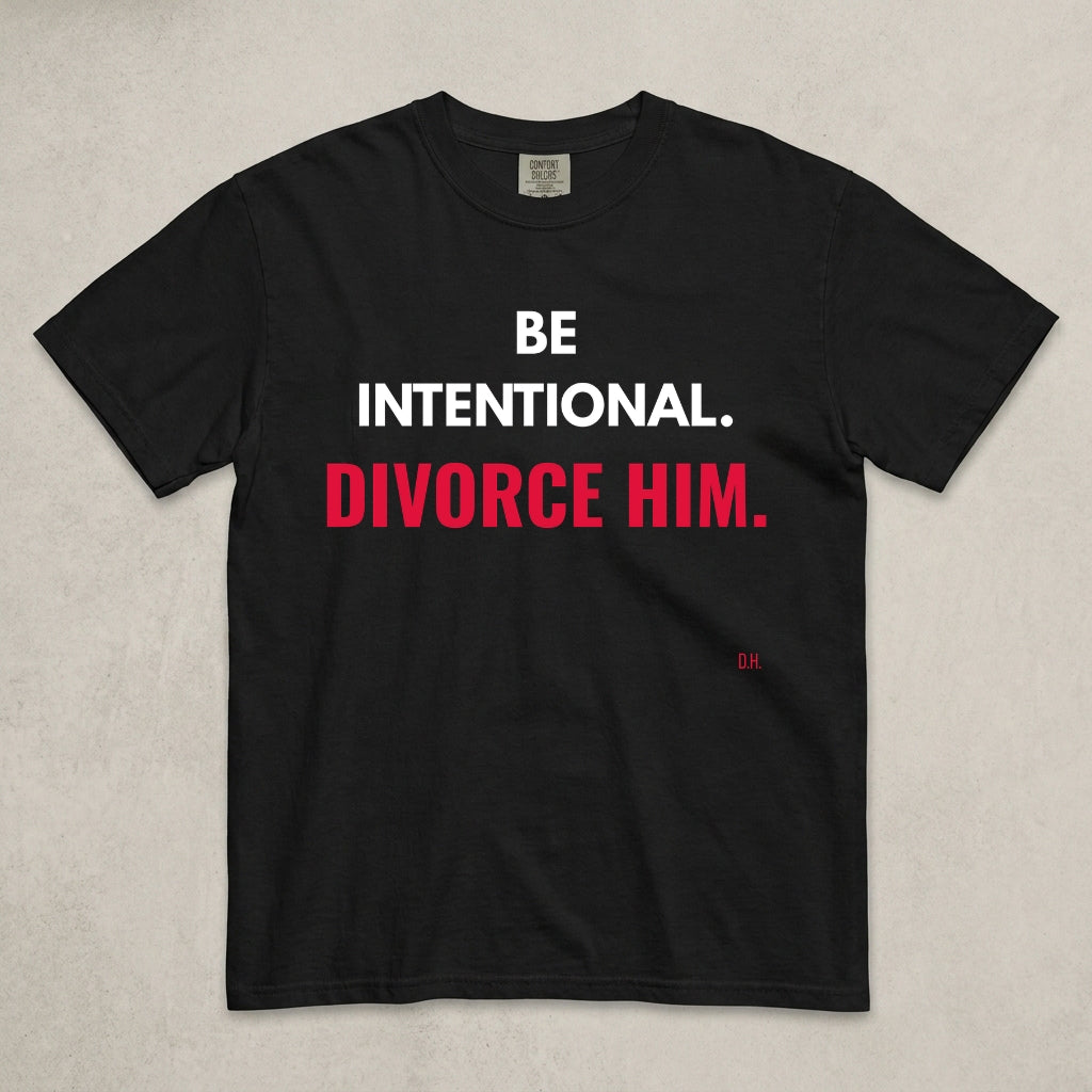 Be Intentional Divorce Him T-Shirt