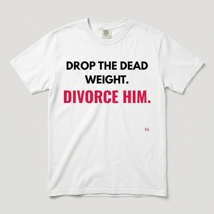 Drop The Dead Weight Divorce Him T-Shirt