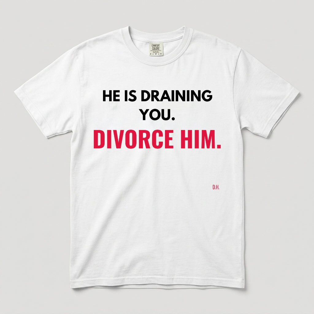 He Is Draining You Divorce Him T-Shirt