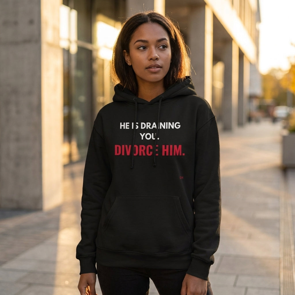 He Is Draining You Divorce Him Hoodie