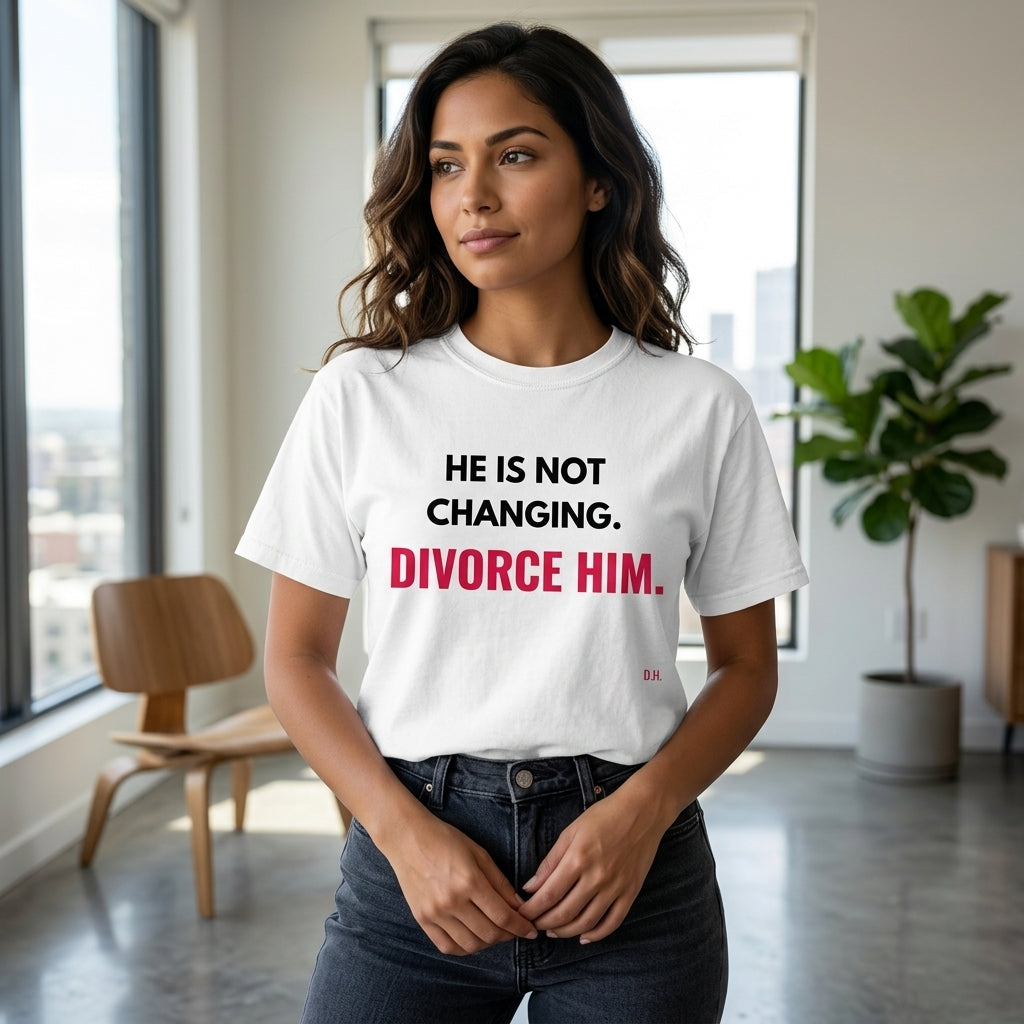 He Is Not Changing Divorce Him T-Shirt