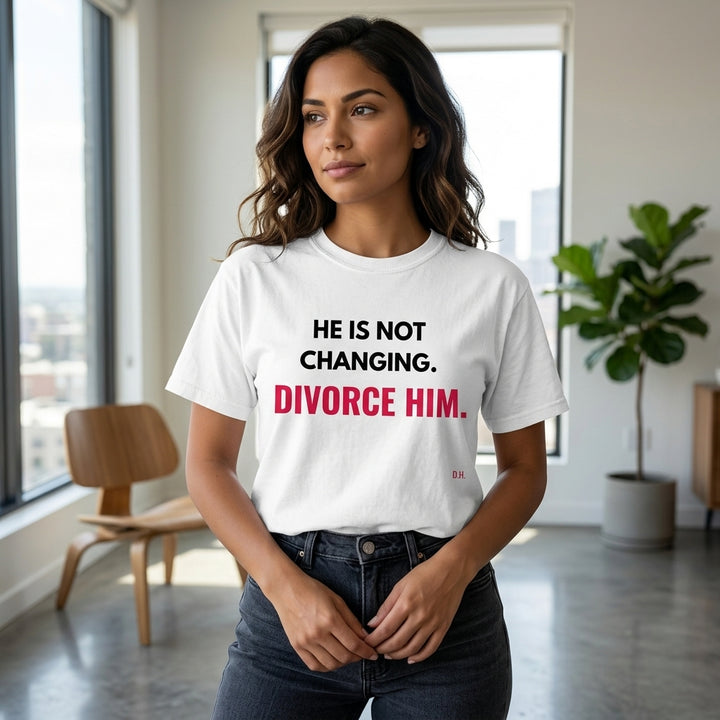 He Is Not Changing Divorce Him T-Shirt